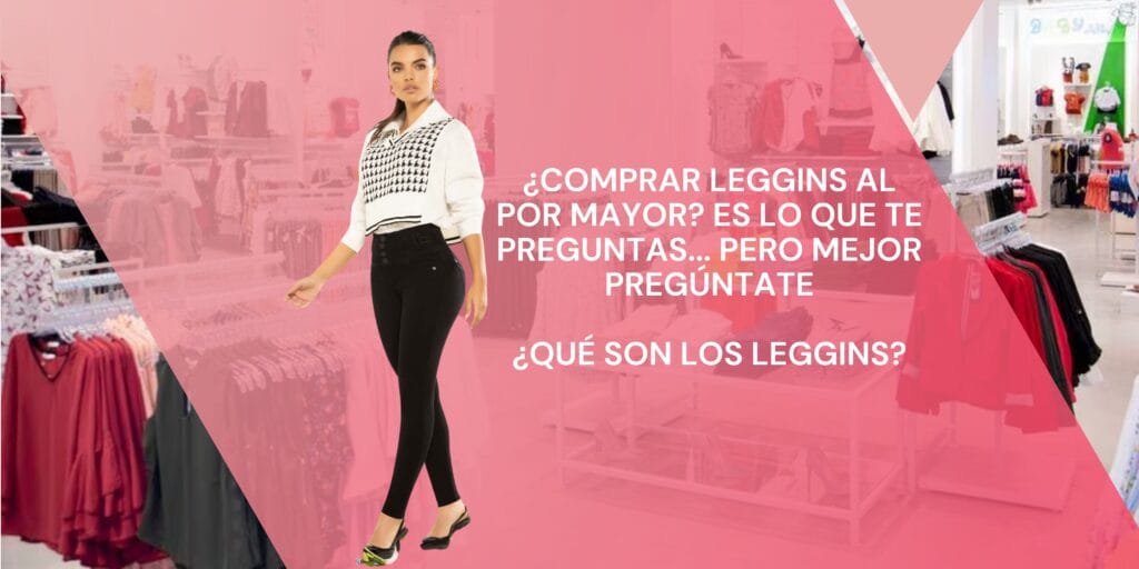 ¿Comprar Leggins al por mayor? Es lo que te preguntas... pero mejor pregúntate