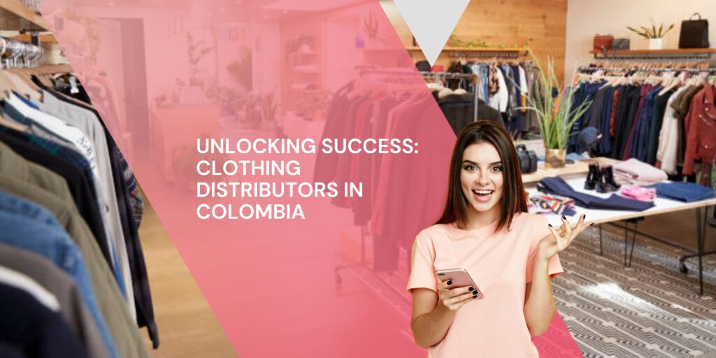 Unlocking Success: Clothing Distributors in Colombia